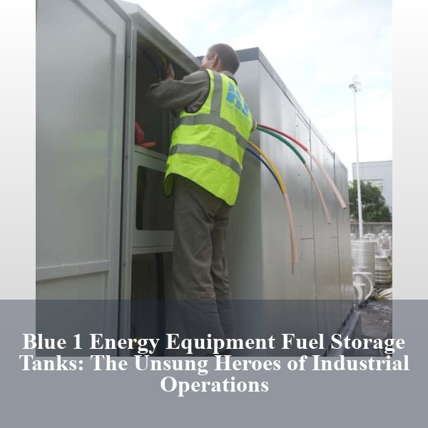 Blue 1 Energy Equipment Fuel Storage Tanks: The Unsung Heroes of Industrial Operations